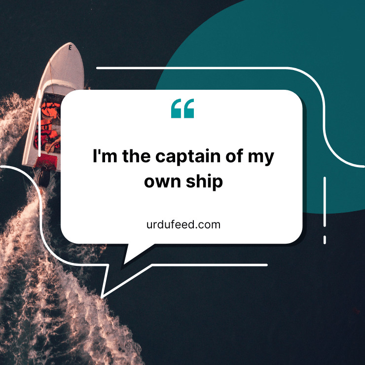 I'm the captain of my own ship