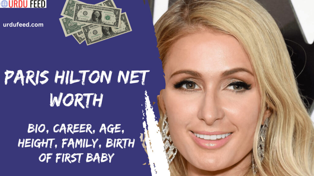 Paris Hilton Net Worth 2023 – Bio, Career, Age, Height, Family, Birth of First Baby Paris Hilton Net Worth