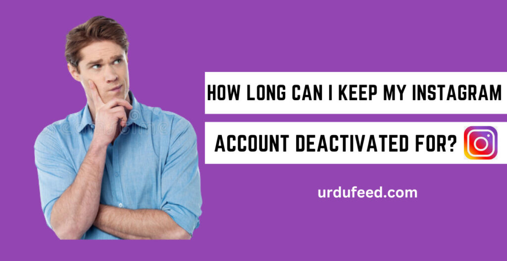 How Long Can I Keep My Instagram Account Deactivated For?